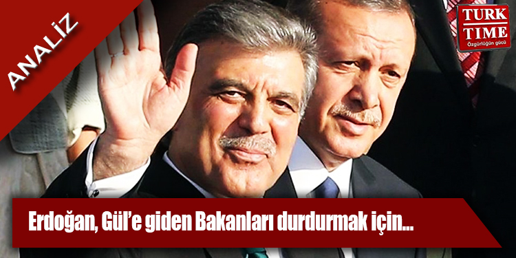 Erdoğan, Gül’e giden Bakanları durdurmak için…